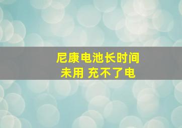 尼康电池长时间未用 充不了电